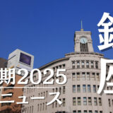 2025年 下半期 「注目の銀座3大ニュース！！」