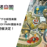 ゲゲゲの妖怪楽園POPUPが博品館TOY PARK銀座本店で開催。境港限定グッズが東京初登場